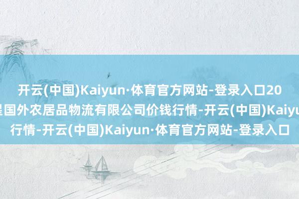 开云(中国)Kaiyun·体育官方网站-登录入口2024年4月19日宁夏海吉星国外农居品物流有限公司价钱行情-开云(中国)Kaiyun·体育官方网站-登录入口